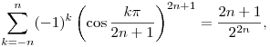 
\sum_{k=-n}^n (-1)^k \left(\cos\frac{k\pi}{2n+1}\right)^{2n+1} =
\frac{2n+1}{2^{2n}},
