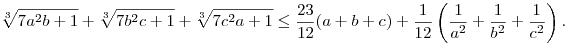 
\root3\of{7a^2b+1}+\root3\of{7b^2c+1}+\root3\of{7c^2a+1} \le
\frac{23}{12}(a+b+c) +
\frac1{12} \left(\frac1{a^2}+\frac1{b^2}+\frac1{c^2}\right).
