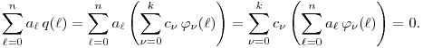 
    \sum_{\ell=0}^n a_\ell \, q(\ell)
    = \sum_{\ell=0}^n a_\ell \left(
      \sum_{\nu=0}^k c_\nu \, \varphi_\nu(\ell) \right)
    = \sum_{\nu=0}^k c_\nu \left(
      \sum_{\ell=0}^n a_\ell \, \varphi_\nu(\ell) \right)
    = 0.
    