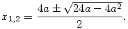 x_{1,2}=\frac{4a\pm\sqrt{24a-4a^2}}{2}. 