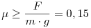 
\mu\geq\frac{F}{m\cdot g}=0,15