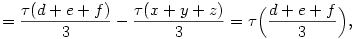 =\frac{\tau(d+e+f)}{3}-\frac{\tau(x+y+z)}{3}=
\tau\Bigl(\frac{d+e+f}{3}\Bigr),