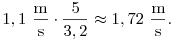 1,1~\rm\frac ms\cdot\frac{5}{3,2}\approx1,72~\frac ms.