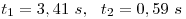 t_1=3,41~s,~~t_2=0,59~s   \left.\right.