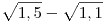 \sqrt{1,5}-\sqrt{1,1}