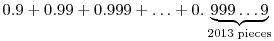 0.9+0.99+0.999+\dots+0.
\underbrace{999\dots 9}_{2013\; \rm{pieces}}
