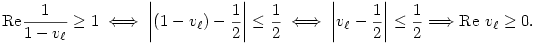  \mathrm{Re}\frac1{1-v_\ell}\ge1 \iff \bigg|(1-v_\ell)-\frac12\bigg|\le\frac12 \iff \bigg|v_\ell-\frac12
\bigg|\le\frac12 \Longrightarrow \mathrm{Re}~v_\ell\ge0. 