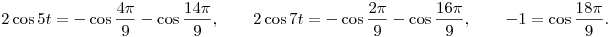 2\cos 5t=-\cos\frac{4\pi}{9}-\cos\frac{14\pi}{9},\qquad
2\cos 7t=-\cos\frac{2\pi}{9}-\cos\frac{16\pi}{9},\qquad
-1=\cos\frac{18\pi}{9}.