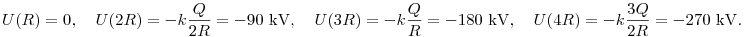 U(R)=0, \quad U(2R)=-k\frac{Q}{2R}=-90~{\rm kV},\\ \quad U(3R)=-k\frac{Q}{R}=-180~{\rm kV}, \quad U(4R)=-k\frac{3Q}{2R}=-270~{\rm kV}.