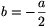 b=-\frac{a}{2}