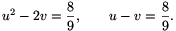u^2-2v=\frac{8}{9},\qquad u-v=\frac{8}{9}.