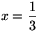 x=\frac{1}{3}