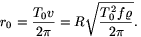 r_0=\frac{T_0v}{2\pi}=R\sqrt{\frac{T_0^2f\varrho}{2\pi}}.