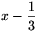 {x-\frac{1}{3}}