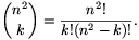 
{n^2\choose k}=\frac{n^2!}{k!(n^2-k)!}.
