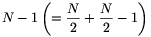 N-1\left({
=\frac{N}{2}+\frac{N}{2}-1}\right)