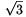 \sqrt{3}