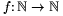 f\colon\mathbb{N}\to\mathbb{N}