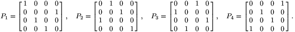 
P_1=\left[\matrix{1&0&0&0\cr0&0&0&1\cr0&1&0&0\cr0&0&1&0}
\right],\quad P_2=\left[\matrix{
0&1&0&0\cr0&0&1&0\cr1&0&0&0\cr0&0&0&1}\right],\quad P_3=
\left[\matrix{
0&0&1&0\cr1&0&0&0\cr0&0&0&1\cr0&1&0&0}\right],\quad P_4=
\left[\matrix{
0&0&0&1\cr0&1&0&0\cr0&0&1&0\cr1&0&0&0}\right].
