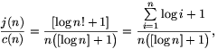 
\frac{j(n)}{c(n)}=\frac{[\log n!+1]}{n\big([\log n]+1\big)}=\frac{\sum\limits_{i=1}^n{\log i}+1}{n\big([\log n]+1\big)},
