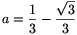 a=\frac{1}{3}-\frac{\sqrt{3}}{3}