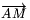 \overrightarrow{AM}
