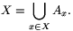 X=\bigcup_{x\in X}A_x.