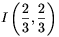 I\left(\frac{2}{3},
\frac{2}{3}\right)