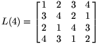 
L(4)=\left[\matrix{1&2&3&4\cr3&4&2&1\cr2&1&4&3\cr4&3&1&2}
\right]
