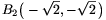 B_2\big(-\sqrt{2},-\sqrt{2}\,\big)