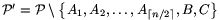 \mathcal{P}'=\mathcal{P}
\setminus\big\{A_1,A_2,\dots,A_{\lceil n/2\rceil},B,C\big\}