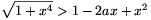 \sqrt{1+x^4}>1-2ax+x^2