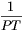 \frac{1}{PT}