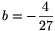b=-\frac{4}{27}