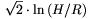 \sqrt{2}\cdot\ln\,(H/R)