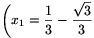 \bigg(x_1=\frac{1}{3}-\frac{\sqrt{3}}{3}
