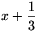 x+\frac{1}{3}