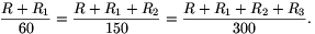 {R+R_1\over60}={R+R_1+R_2\over150}={R+R_1+R_2+R_3\over300}.
