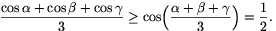{\cos\alpha+\cos\beta+\cos\gamma\over3}\ge\cos\Bigl({\alpha+\beta+\gamma\over3}\Bigr)={1\over2}.
