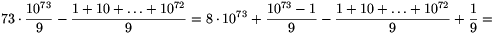 73\cdot{10^{73}\over9}-{1+10+\ldots+10^{72}\over9}=8\cdot10^{73}+{10^{73}-1\over9}-{1+10+\ldots+10^{72}\over9}+{1\over9}=