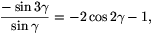{-\sin3\gamma\over\sin\gamma}=-2\cos2\gamma-1,