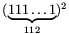 (\underbrace{111\dots1}_{112})^2