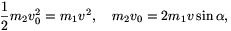 {1\over2}m_2v_0^2=m_1v^2,\quad m_2v_0=2m_1v\sin\alpha,
