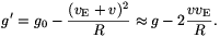 g^{\prime}=g_0-{(v_{\rm E}+v)^2\over R}\approx g-2{vv_{\rm E}\over R}.
