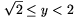 \sqrt{2}\le y<2