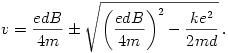 
v=\frac{edB}{4m}\pm\sqrt{\left(\frac{edB}{4m}\right)^{2}-\frac{ke^2}{2md}}\,.
