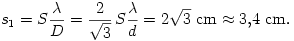 
s_{1}=S\frac{\lambda}{D}=\frac{2}{\sqrt{3}}\,S\frac{\lambda}{d}=2\sqrt{3}~{\rm cm}\approx3{,}4~{\rm cm}.
