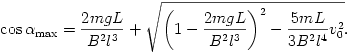 
\cos\alpha_{\max}=\frac{2mgL}{B^2l^3}+\sqrt{\left(1-\frac{2mgL}{B^2l^3}\right)^{2}
-\frac{5mL}{3B^2l^4}v_{0}^2}.
