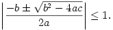 \left|\frac{-b\pm\sqrt{b^2-4ac}}{2a}\right|\le1.

