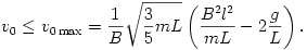 v_{0}\le v_{\rm0\,max}=\frac{1}{B}\sqrt{\frac{3}{5}mL}
\left(\frac{B^2l^2}{mL}-2\frac{g}{L}\right).